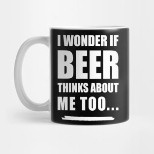 I Wonder If Beer Thinks About Me Too Mug